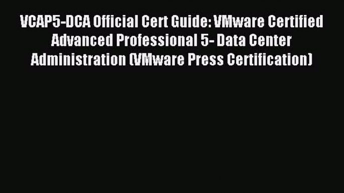 Download VCAP5-DCA Official Cert Guide: VMware Certified Advanced Professional 5- Data Center