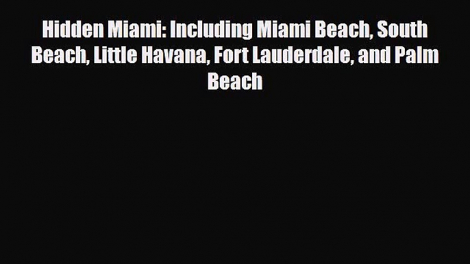 PDF Hidden Miami: Including Miami Beach South Beach Little Havana Fort Lauderdale and Palm