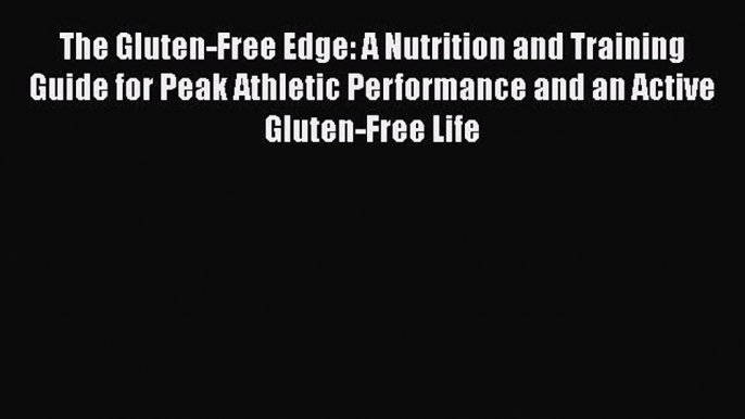 Read The Gluten-Free Edge: A Nutrition and Training Guide for Peak Athletic Performance and