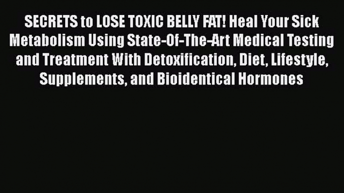 Read SECRETS to LOSE TOXIC BELLY FAT! Heal Your Sick Metabolism Using State-Of-The-Art Medical