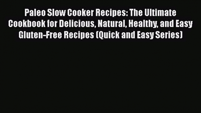 Read Paleo Slow Cooker Recipes: The Ultimate Cookbook for Delicious Natural Healthy and Easy