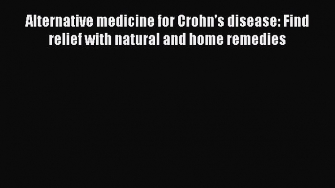 Read Alternative medicine for Crohn's disease: Find relief with natural and home remedies Ebook