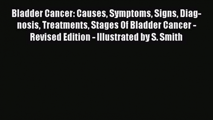 [PDF] Bladder Cancer: Causes Symptoms Signs Diag-nosis Treatments Stages Of Bladder Cancer