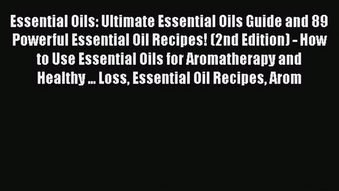 Read Essential Oils: Ultimate Essential Oils Guide and 89 Powerful Essential Oil Recipes! (2nd