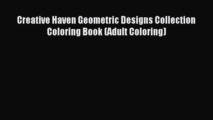 Read Creative Haven Geometric Designs Collection Coloring Book (Adult Coloring) Ebook Free