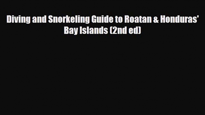 Download Diving and Snorkeling Guide to Roatan & Honduras' Bay Islands (2nd ed) Free Books