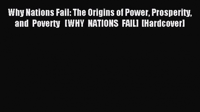 Read Why Nations Fail: The Origins of Power Prosperity and Poverty   [WHY NATIONS FAIL] [Hardcover]