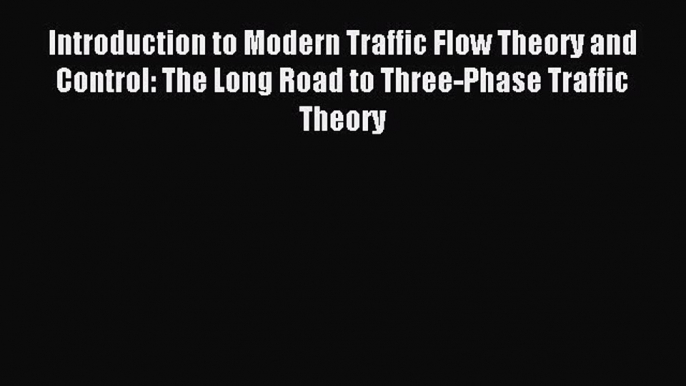 Read Introduction to Modern Traffic Flow Theory and Control: The Long Road to Three-Phase Traffic