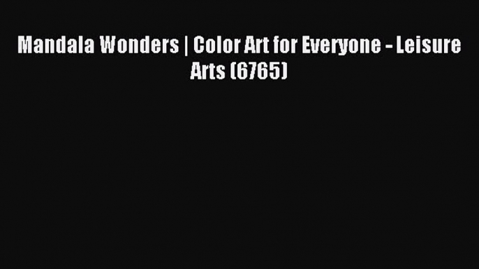 Read Mandala Wonders | Color Art for Everyone - Leisure Arts (6765) Ebook Free