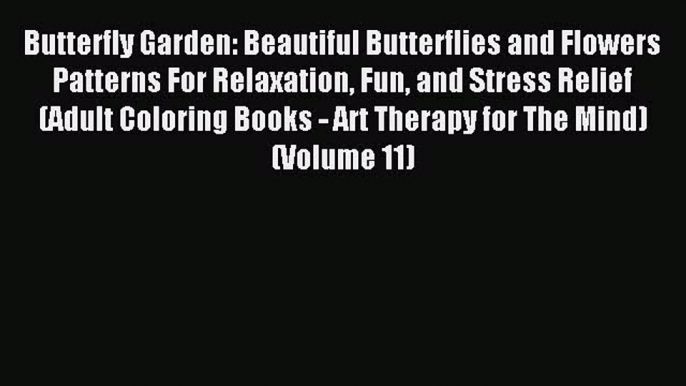 Read Butterfly Garden: Beautiful Butterflies and Flowers Patterns For Relaxation Fun and Stress