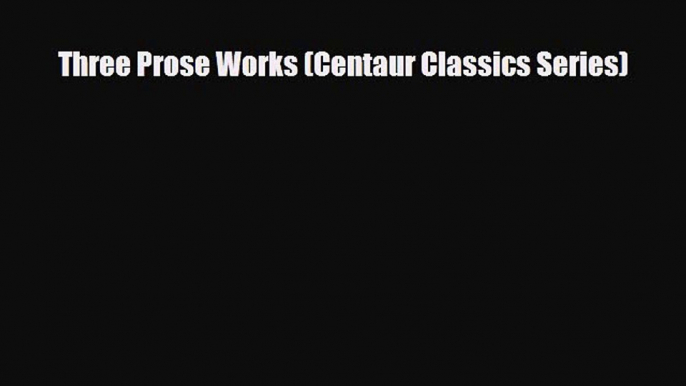 Download Three Prose Works (Centaur Classics Series) Read Online