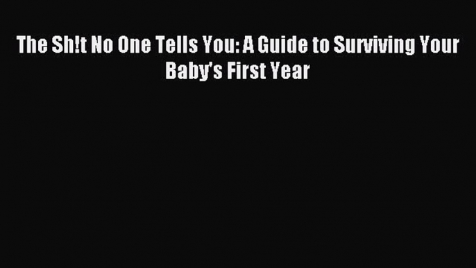 Read The Sh!t No One Tells You: A Guide to Surviving Your Baby's First Year Ebook Free