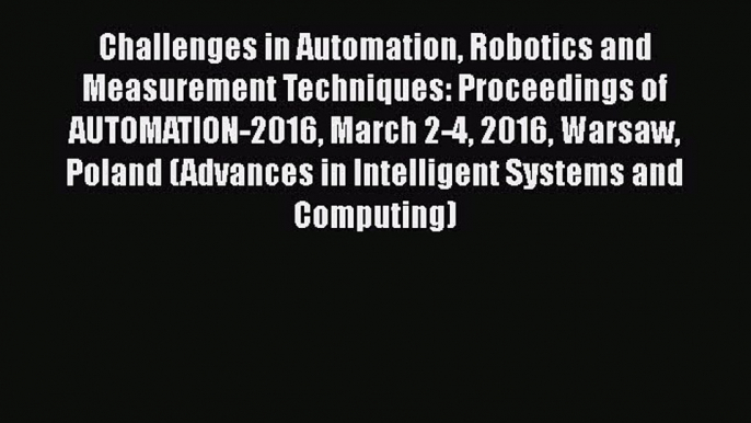 Read Challenges in Automation Robotics and Measurement Techniques: Proceedings of AUTOMATION-2016