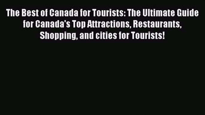 [Download PDF] The Best of Canada for Tourists: The Ultimate Guide for Canada's Top Attractions