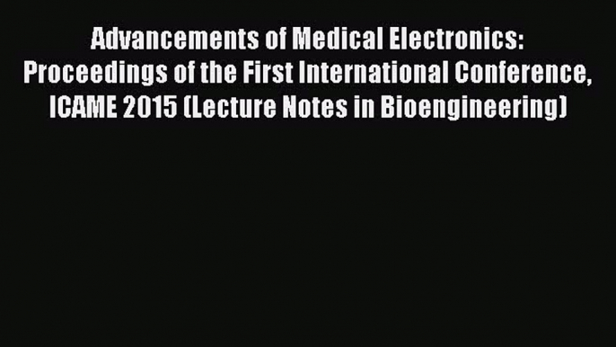 Read Advancements of Medical Electronics: Proceedings of the First International Conference