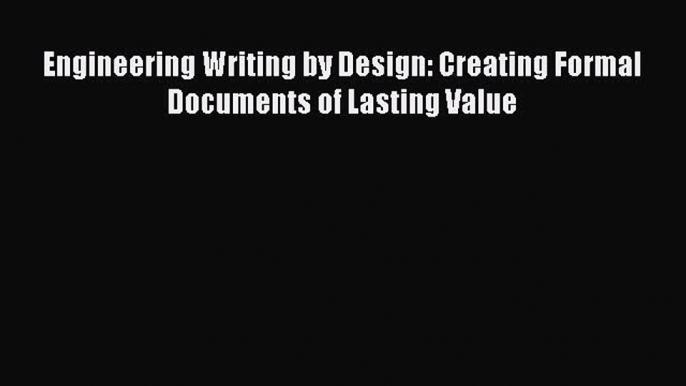 Download Engineering Writing by Design: Creating Formal Documents of Lasting Value PDF Free