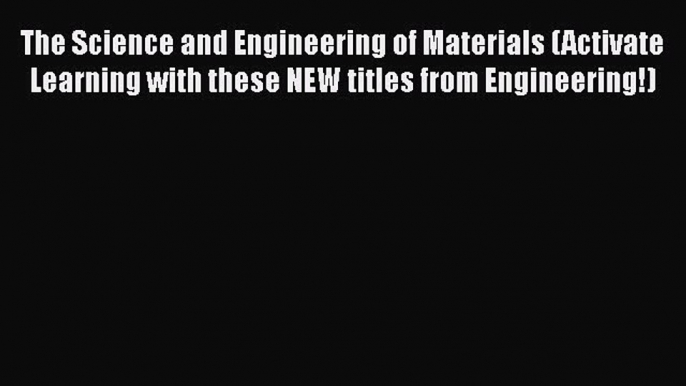 Read The Science and Engineering of Materials (Activate Learning with these NEW titles from