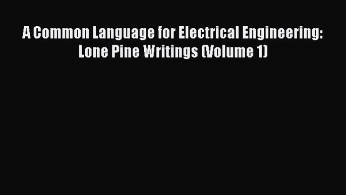 Read A Common Language for Electrical Engineering: Lone Pine Writings (Volume 1) Ebook Free