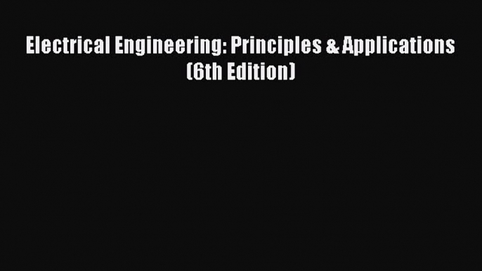 Read Electrical Engineering: Principles & Applications (6th Edition) PDF Online