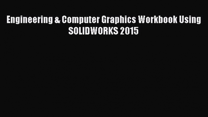 Read Engineering & Computer Graphics Workbook Using SOLIDWORKS 2015 Ebook Free