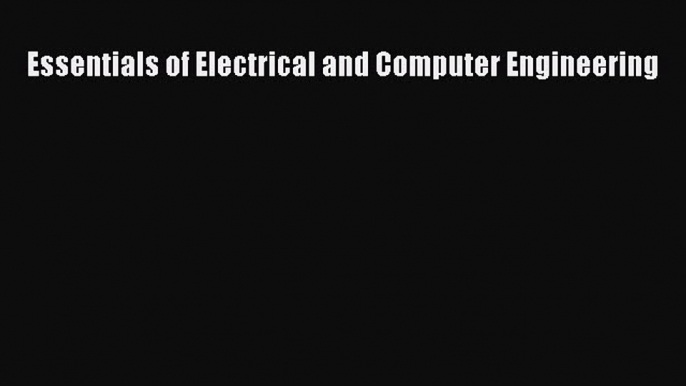 Read Essentials of Electrical and Computer Engineering Ebook Free