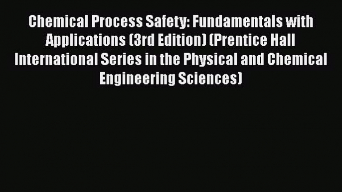 Read Chemical Process Safety: Fundamentals with Applications (3rd Edition) (Prentice Hall International