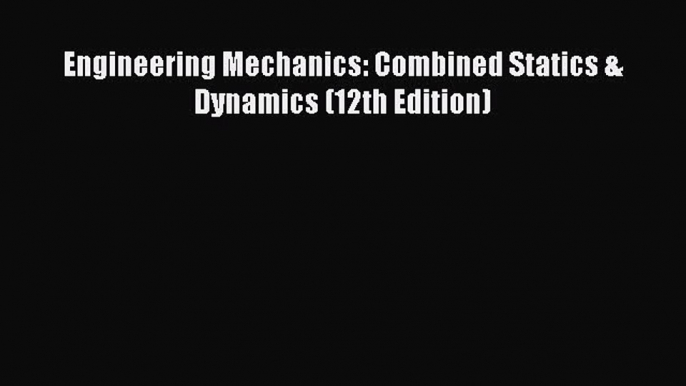 Download Engineering Mechanics: Combined Statics & Dynamics (12th Edition) Ebook Online