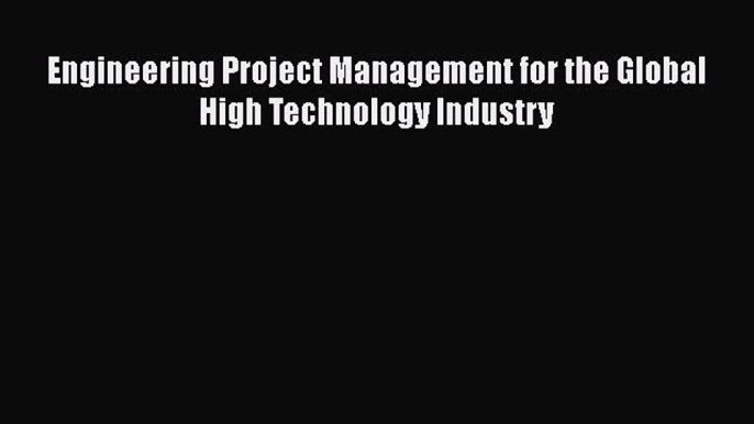 Read Engineering Project Management for the Global High Technology Industry Ebook Free