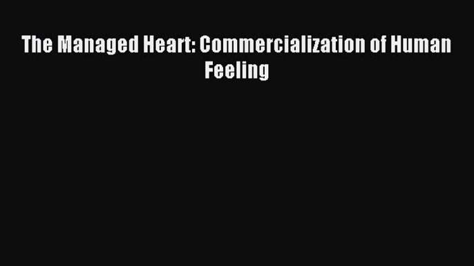 Download The Managed Heart: Commercialization of Human Feeling PDF Online