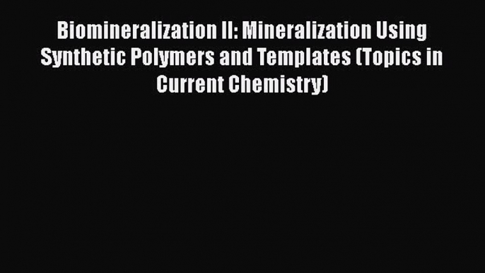 Read Biomineralization II: Mineralization Using Synthetic Polymers and Templates (Topics in