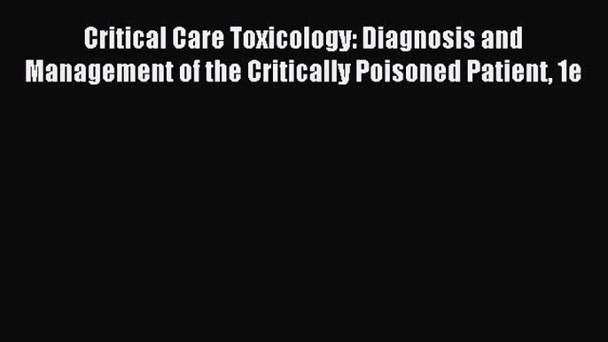 Read Critical Care Toxicology: Diagnosis and Management of the Critically Poisoned Patient