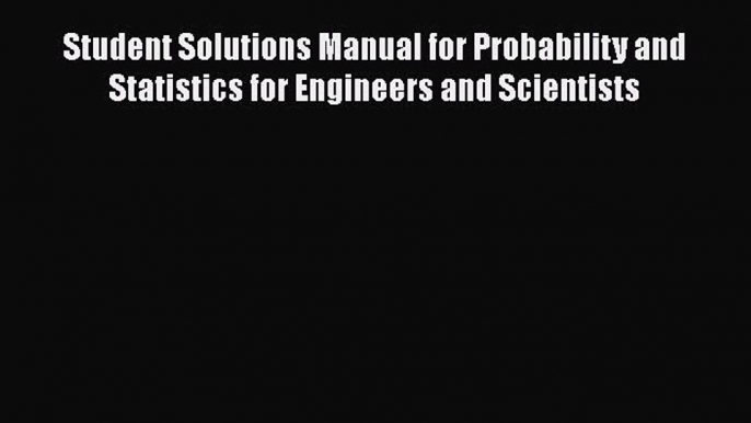 Download Student Solutions Manual for Probability and Statistics for Engineers and Scientists