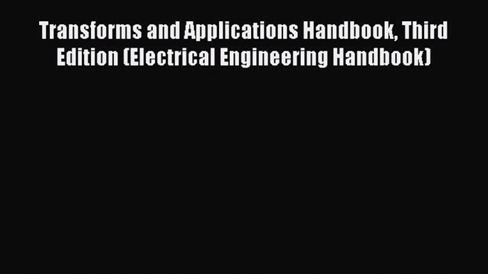 Read Transforms and Applications Handbook Third Edition (Electrical Engineering Handbook) PDF