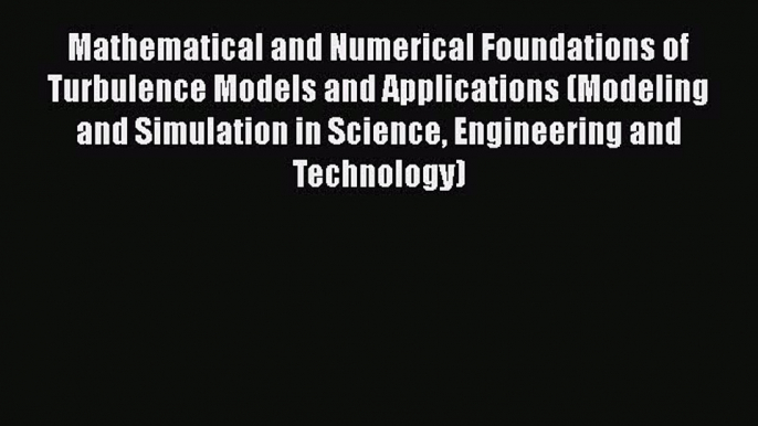 Download Mathematical and Numerical Foundations of Turbulence Models and Applications (Modeling