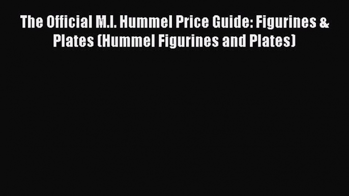 Read The Official M.I. Hummel Price Guide: Figurines & Plates (Hummel Figurines and Plates)