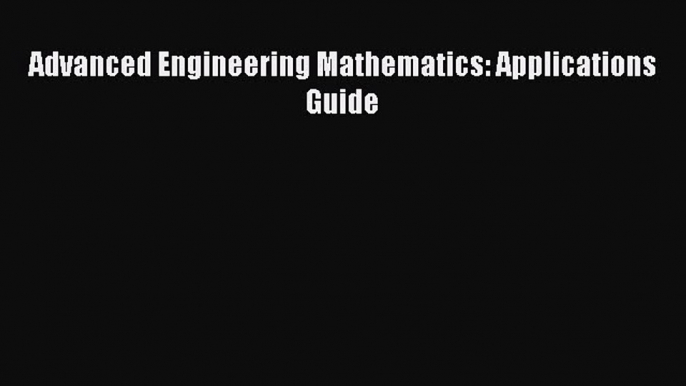 Read Advanced Engineering Mathematics: Applications Guide Ebook Free