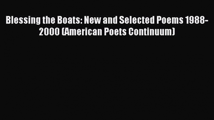 Read Blessing the Boats: New and Selected Poems 1988-2000 (American Poets Continuum) Ebook