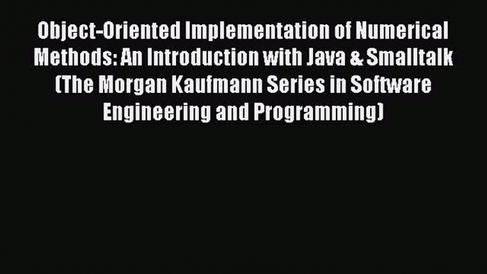 Download Object-Oriented Implementation of Numerical Methods: An Introduction with Java & Smalltalk