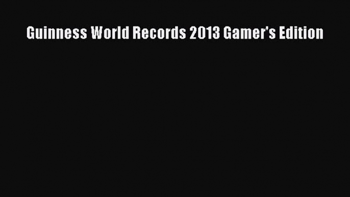 [PDF] Guinness World Records 2013 Gamer's Edition [Download] Online