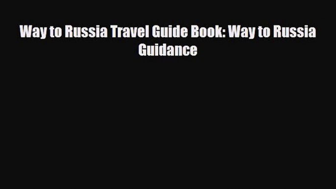 Download Way to Russia Travel Guide Book: Way to Russia Guidance Free Books