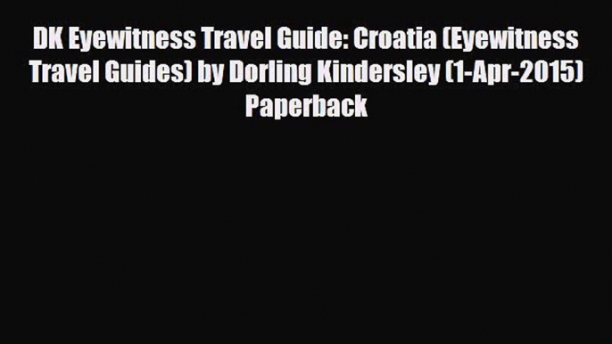 Download DK Eyewitness Travel Guide: Croatia (Eyewitness Travel Guides) by Dorling Kindersley