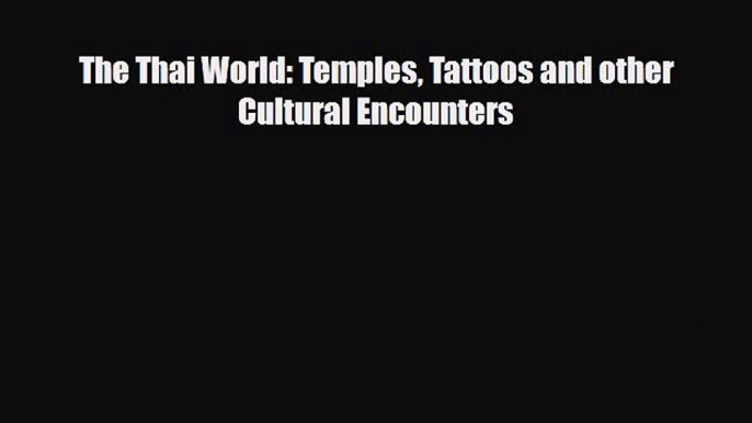 PDF The Thai World: Temples Tattoos and other Cultural Encounters Ebook