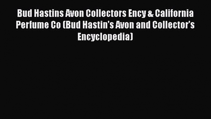 Read Bud Hastins Avon Collectors Ency & California Perfume Co (Bud Hastin's Avon and Collector's