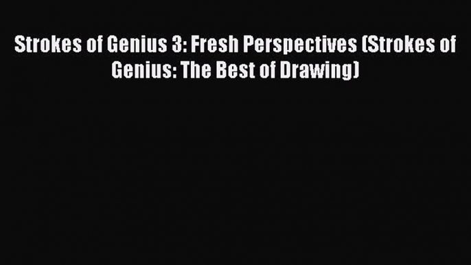 Read Strokes of Genius 3: Fresh Perspectives (Strokes of Genius: The Best of Drawing) Ebook