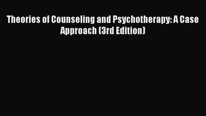 Read Theories of Counseling and Psychotherapy: A Case Approach (3rd Edition) PDF Free