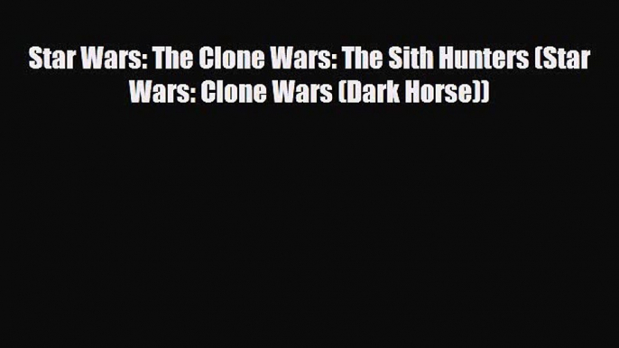 [Download] Star Wars: The Clone Wars: The Sith Hunters (Star Wars: Clone Wars (Dark Horse))