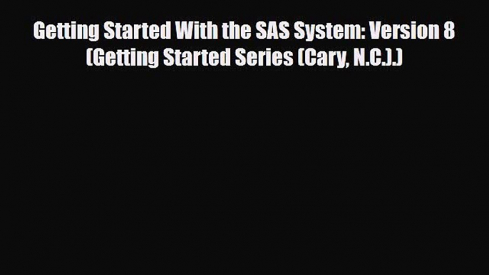 [PDF] Getting Started With the SAS System: Version 8 (Getting Started Series (Cary N.C.).)