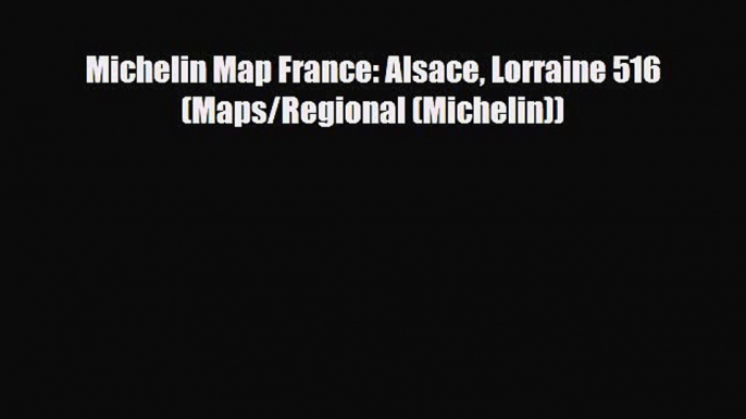 PDF Michelin Map France: Alsace Lorraine 516 (Maps/Regional (Michelin)) PDF Book Free