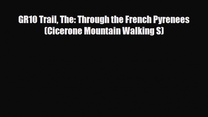 PDF GR10 Trail The: Through the French Pyrenees (Cicerone Mountain Walking S) Read Online