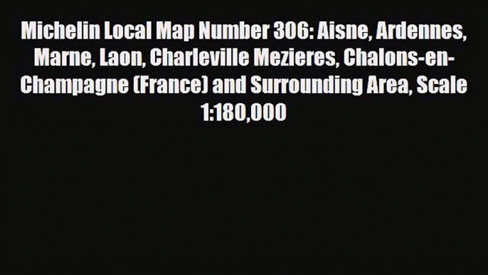 Download Michelin Local Map Number 306: Aisne Ardennes Marne Laon Charleville Mezieres Chalons-en-Champagne